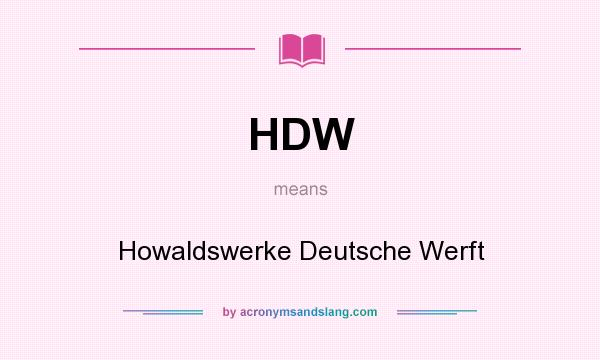 What does HDW mean? It stands for Howaldswerke Deutsche Werft