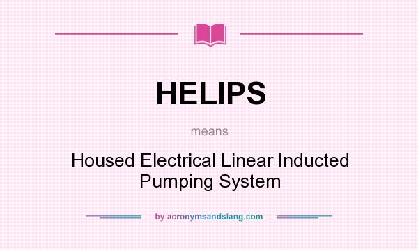 What does HELIPS mean? It stands for Housed Electrical Linear Inducted Pumping System