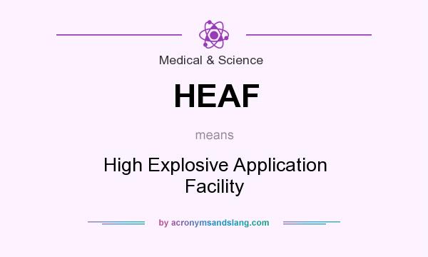 What does HEAF mean? It stands for High Explosive Application Facility