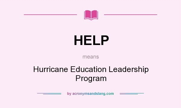 What does HELP mean? It stands for Hurricane Education Leadership Program