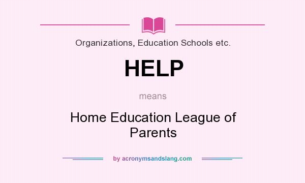 What does HELP mean? It stands for Home Education League of Parents