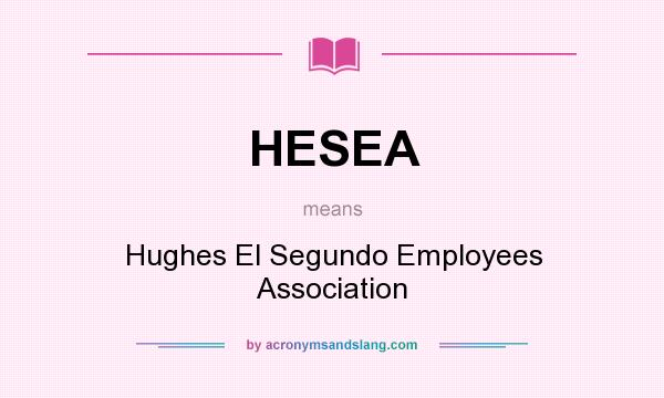 What does HESEA mean? It stands for Hughes El Segundo Employees Association