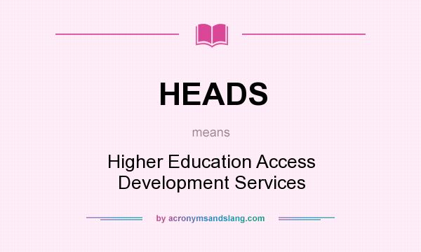 What does HEADS mean? It stands for Higher Education Access Development Services