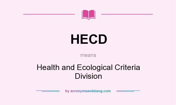What does HECD mean? It stands for Health and Ecological Criteria Division