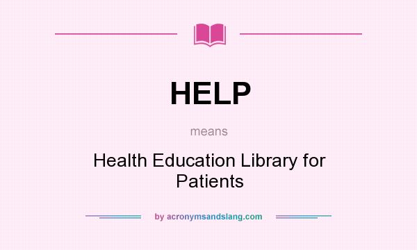 What does HELP mean? It stands for Health Education Library for Patients