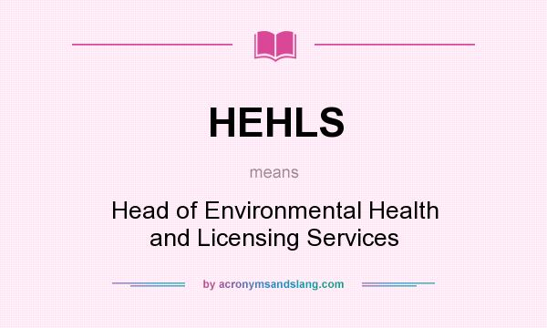 What does HEHLS mean? It stands for Head of Environmental Health and Licensing Services