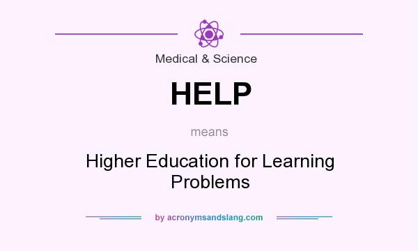What does HELP mean? It stands for Higher Education for Learning Problems