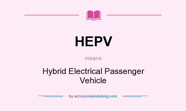 What does HEPV mean? It stands for Hybrid Electrical Passenger Vehicle