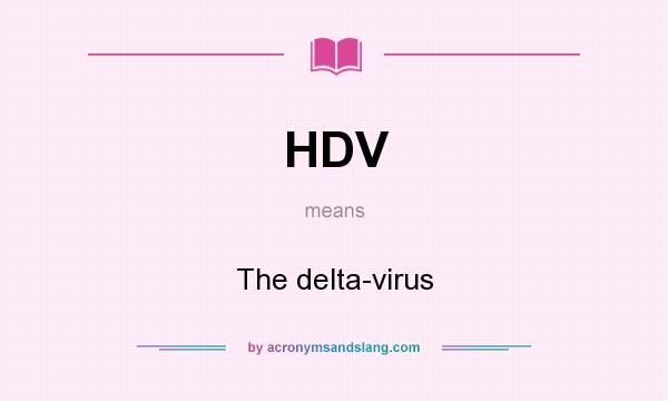 What does HDV mean? It stands for The delta-virus