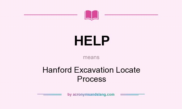 What does HELP mean? It stands for Hanford Excavation Locate Process