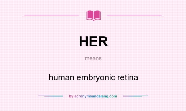 What does HER mean? It stands for human embryonic retina
