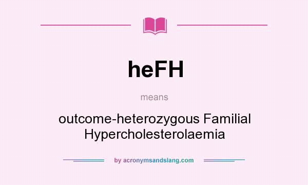 What does heFH mean? It stands for outcome-heterozygous Familial Hypercholesterolaemia