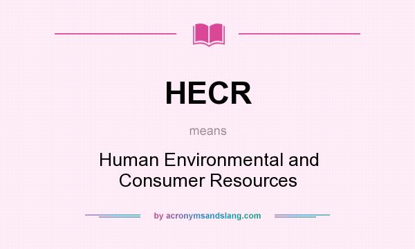 What does HECR mean? It stands for Human Environmental and Consumer Resources