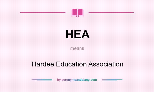 What does HEA mean? It stands for Hardee Education Association