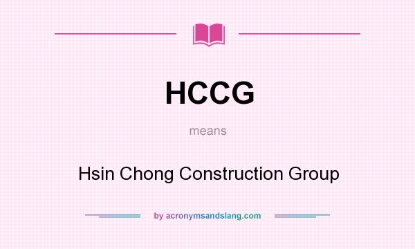 What does HCCG mean? It stands for Hsin Chong Construction Group