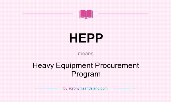 What does HEPP mean? It stands for Heavy Equipment Procurement Program