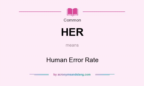 What does HER mean? It stands for Human Error Rate