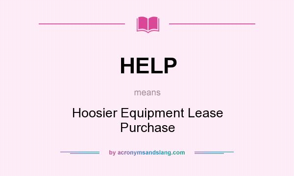 What does HELP mean? It stands for Hoosier Equipment Lease Purchase