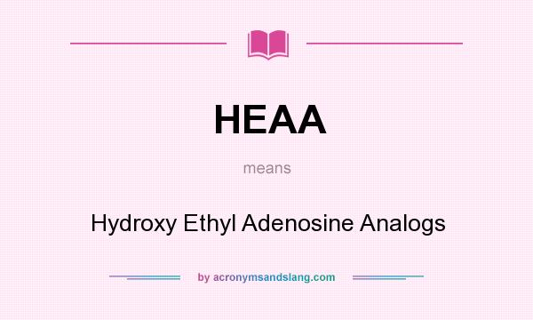 What does HEAA mean? It stands for Hydroxy Ethyl Adenosine Analogs