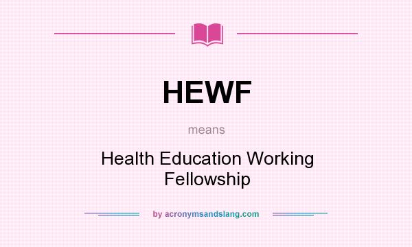 What does HEWF mean? It stands for Health Education Working Fellowship