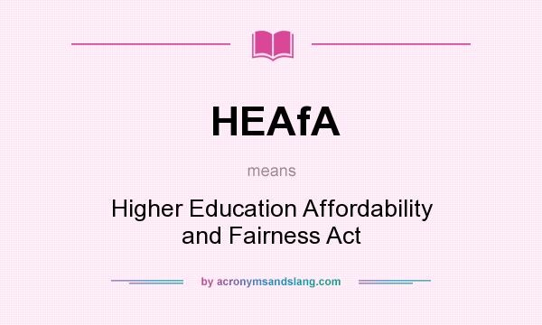 What does HEAfA mean? It stands for Higher Education Affordability and Fairness Act