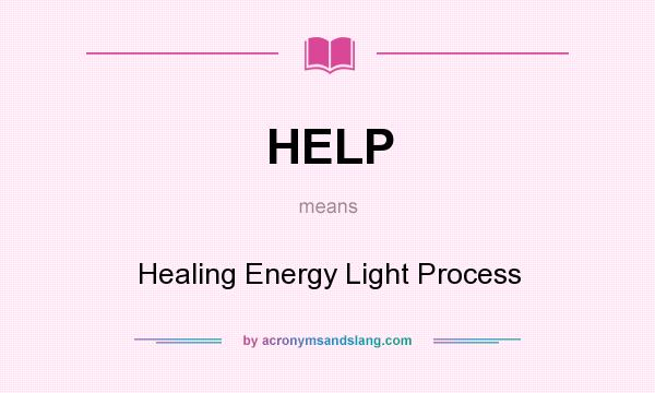 What does HELP mean? It stands for Healing Energy Light Process