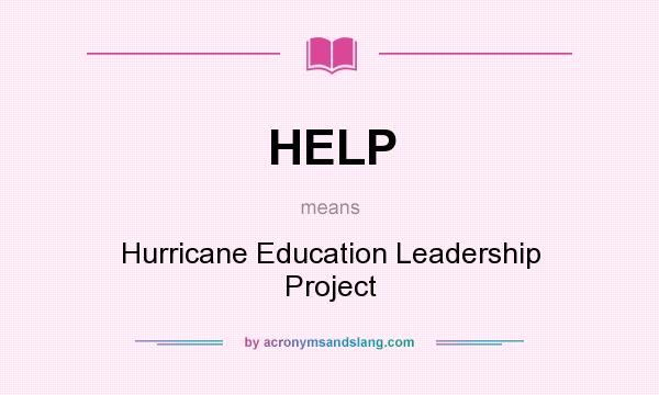 What does HELP mean? It stands for Hurricane Education Leadership Project