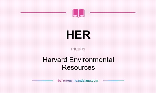 What does HER mean? It stands for Harvard Environmental Resources