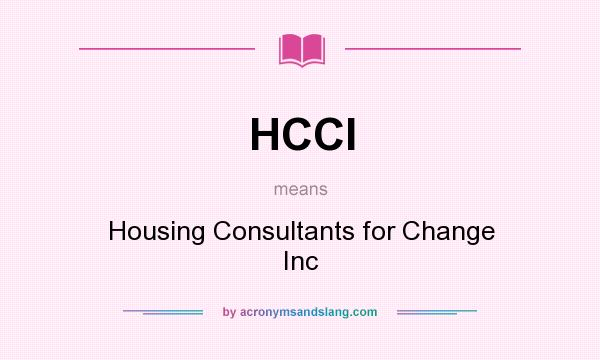 What does HCCI mean? It stands for Housing Consultants for Change Inc