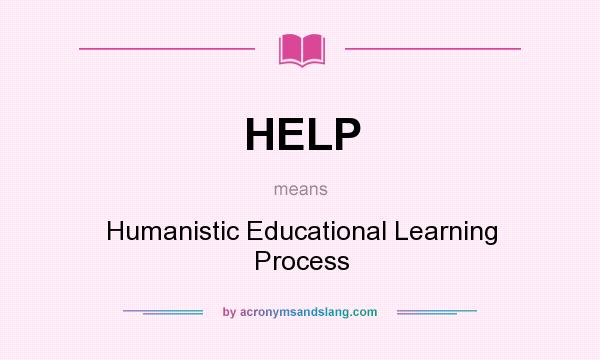 What does HELP mean? It stands for Humanistic Educational Learning Process