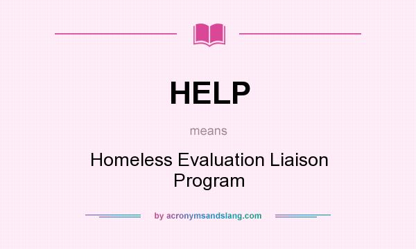 What does HELP mean? It stands for Homeless Evaluation Liaison Program