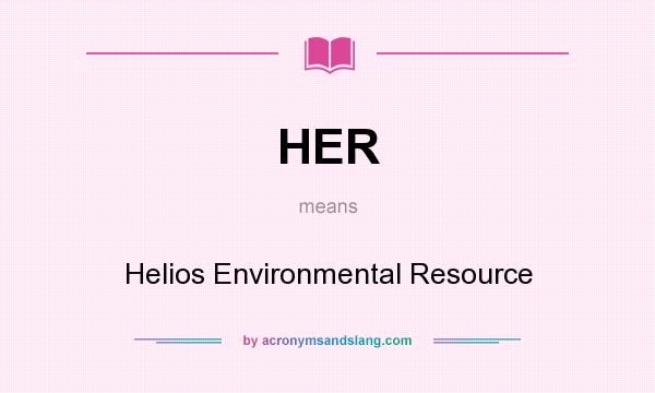 What does HER mean? It stands for Helios Environmental Resource