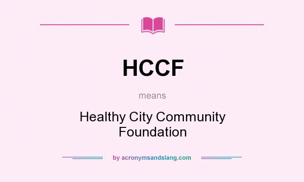 What does HCCF mean? It stands for Healthy City Community Foundation