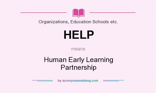 What does HELP mean? It stands for Human Early Learning Partnership