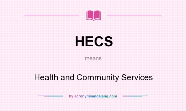 What does HECS mean? It stands for Health and Community Services