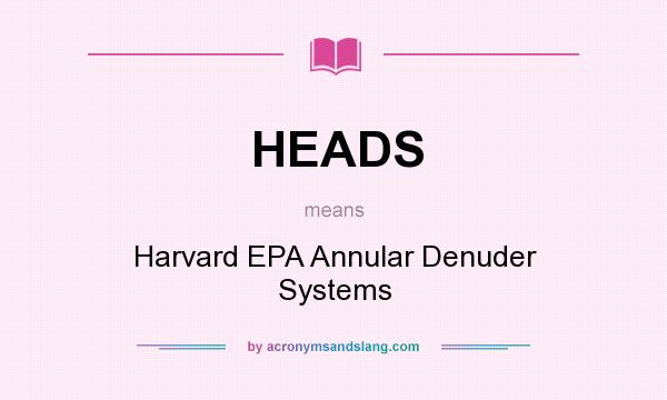 What does HEADS mean? It stands for Harvard EPA Annular Denuder Systems