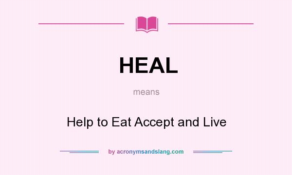 What does HEAL mean? It stands for Help to Eat Accept and Live