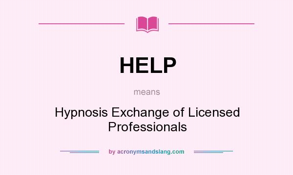 What does HELP mean? It stands for Hypnosis Exchange of Licensed Professionals