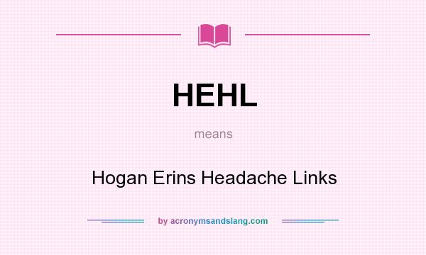 What does HEHL mean? It stands for Hogan Erins Headache Links
