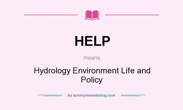 What does HELP mean? It stands for Hydrology Environment Life and Policy