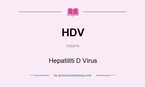 What does HDV mean? It stands for Hepatiitti D Virus