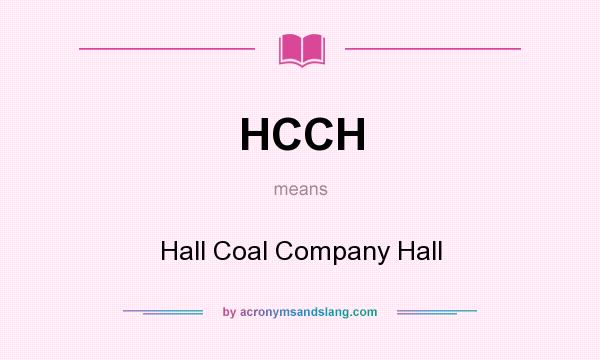What does HCCH mean? It stands for Hall Coal Company Hall