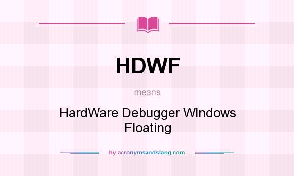 What does HDWF mean? It stands for HardWare Debugger Windows Floating
