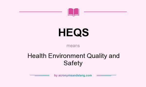What does HEQS mean? It stands for Health Environment Quality and Safety
