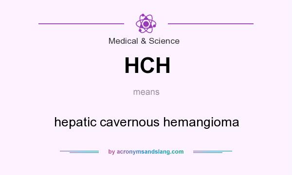 What does HCH mean? It stands for hepatic cavernous hemangioma