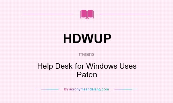 What does HDWUP mean? It stands for Help Desk for Windows Uses Paten
