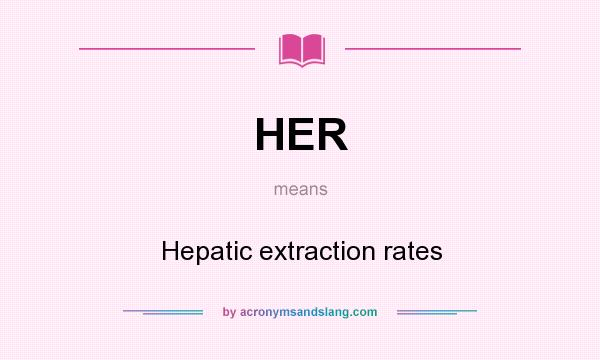 What does HER mean? It stands for Hepatic extraction rates