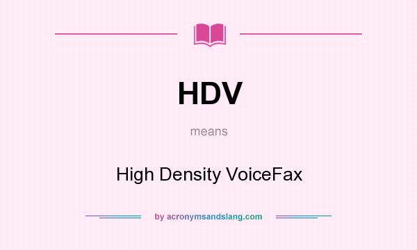 What does HDV mean? It stands for High Density VoiceFax