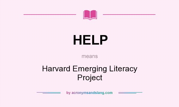 What does HELP mean? It stands for Harvard Emerging Literacy Project