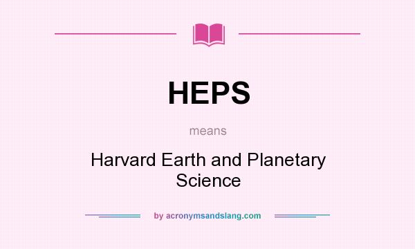 What does HEPS mean? It stands for Harvard Earth and Planetary Science